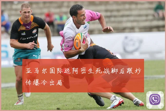 亚马尔国际迈阿密生死战脚后跟妙传爆冷出局