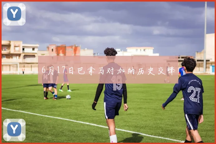 6月17日巴拿马对加纳历史交锋