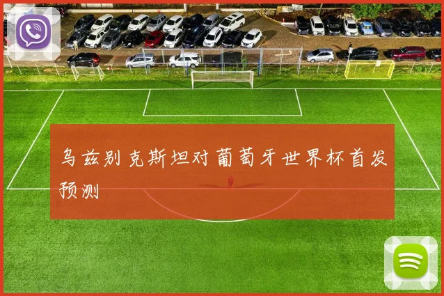 乌兹别克斯坦对葡萄牙世界杯首发预测