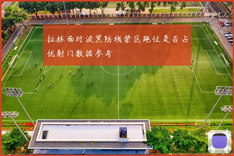 拉林面对波黑防线禁区跑位是否占优射门数据参考