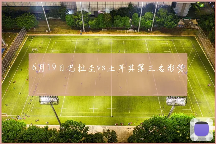 6月19日巴拉圭vs土耳其第三名形势