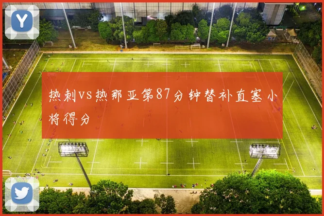 热刺vs热那亚第87分钟替补直塞小将得分