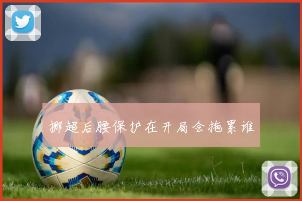 挪超后腰保护在开局会拖累谁